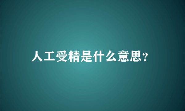 人工受精是什么意思？