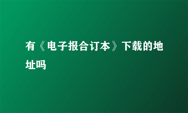 有《电子报合订本》下载的地址吗