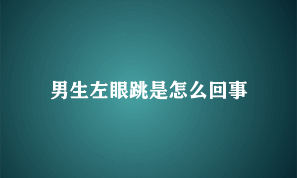 男生左眼跳是怎么回事