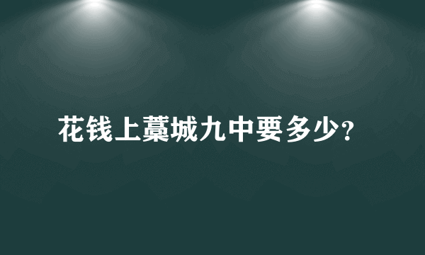 花钱上藁城九中要多少？