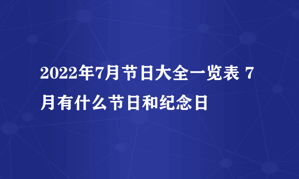 2022年7月节日大全一览表 7月有什么节日和纪念日