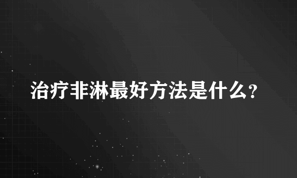 治疗非淋最好方法是什么？