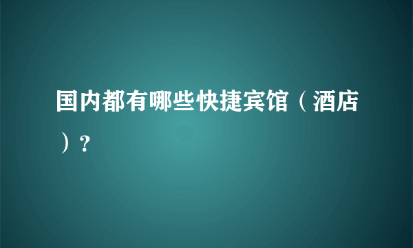 国内都有哪些快捷宾馆（酒店）？