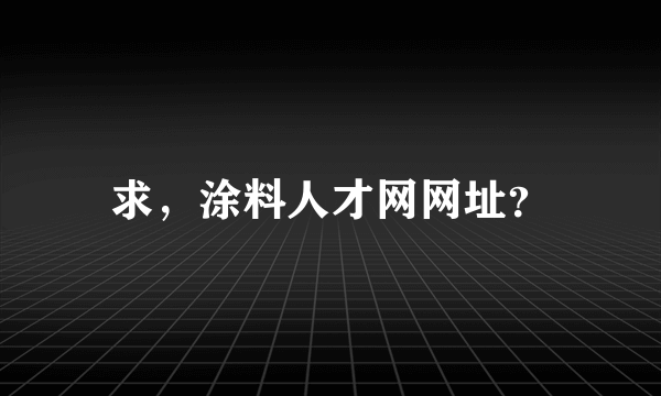 求，涂料人才网网址？