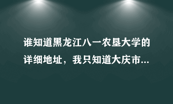 谁知道黑龙江八一农垦大学的详细地址，我只知道大庆市，在哪条路，几号，还有邮编，拜托了！谢谢了，大神