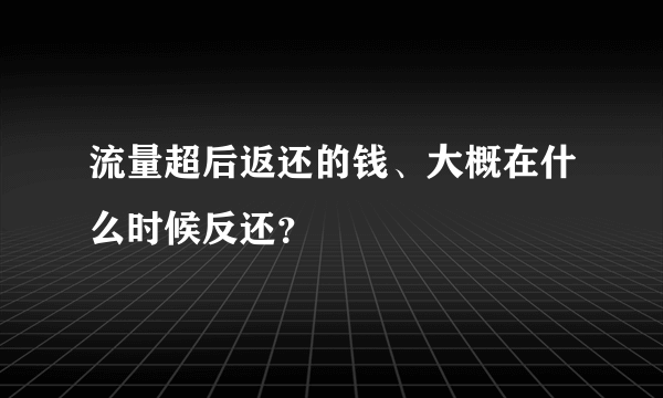 流量超后返还的钱、大概在什么时候反还？