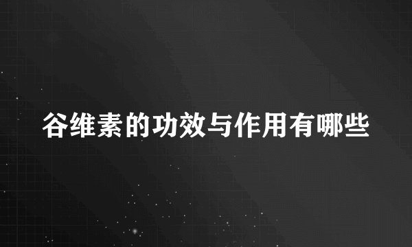 谷维素的功效与作用有哪些