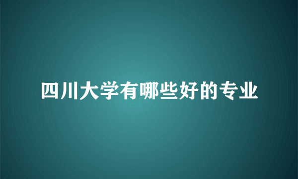 四川大学有哪些好的专业