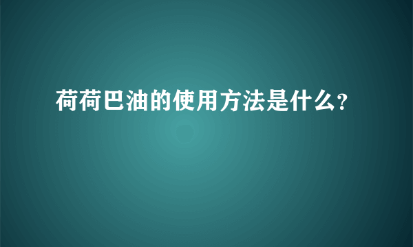 荷荷巴油的使用方法是什么？