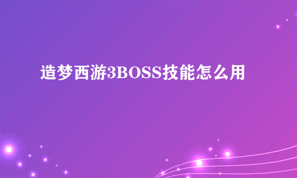 造梦西游3BOSS技能怎么用