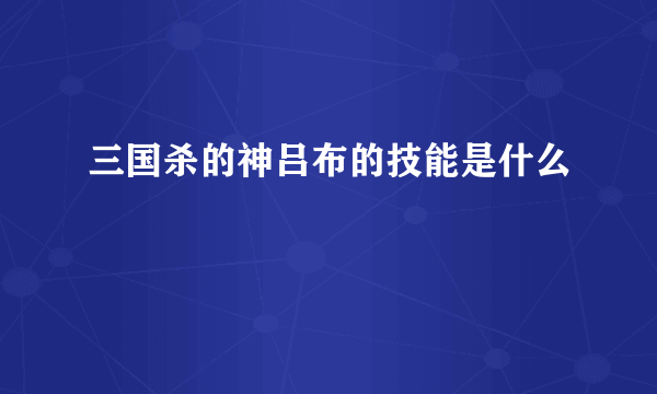 三国杀的神吕布的技能是什么