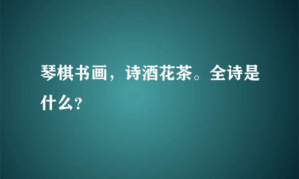 琴棋书画，诗酒花茶。全诗是什么？