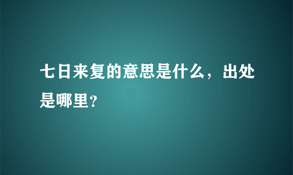 七日来复的意思是什么，出处是哪里？