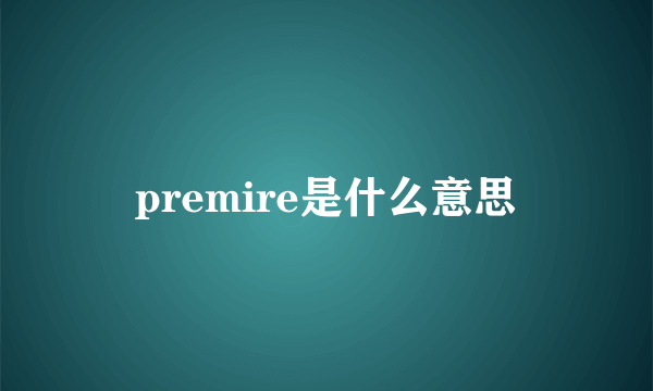 premire是什么意思