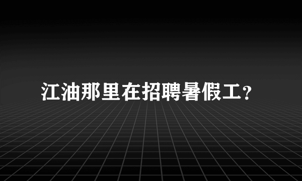 江油那里在招聘暑假工？