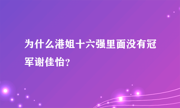 为什么港姐十六强里面没有冠军谢佳怡？