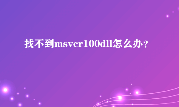 找不到msvcr100dll怎么办？