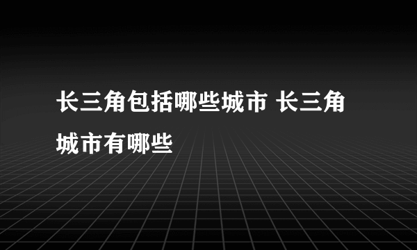 长三角包括哪些城市 长三角城市有哪些