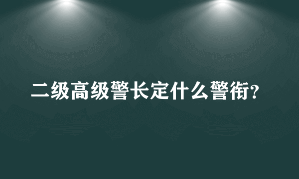 二级高级警长定什么警衔？