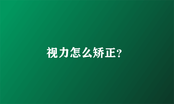 视力怎么矫正？