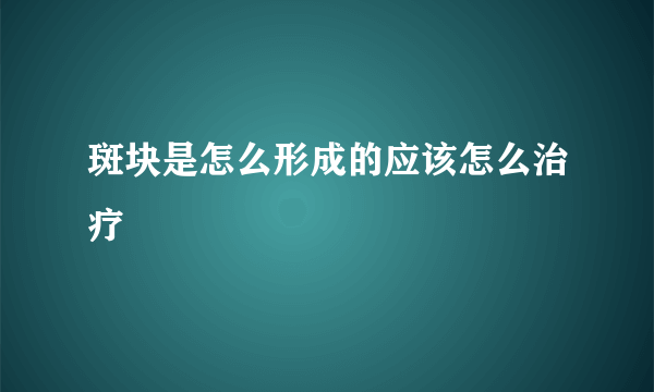 斑块是怎么形成的应该怎么治疗