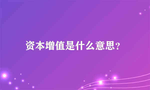 资本增值是什么意思？