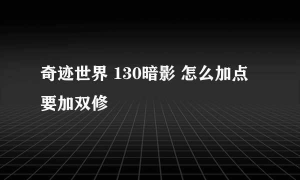 奇迹世界 130暗影 怎么加点 要加双修