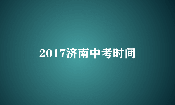 2017济南中考时间