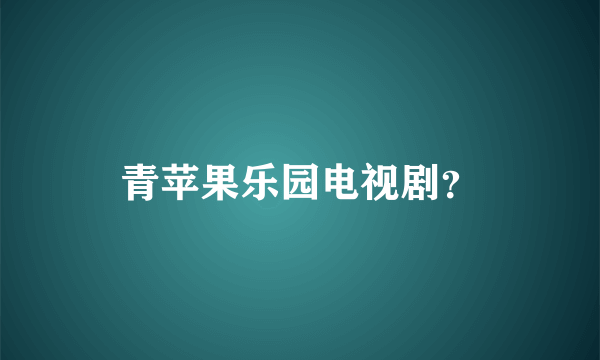 青苹果乐园电视剧？