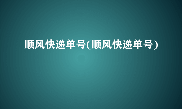 顺风快递单号(顺风快递单号)