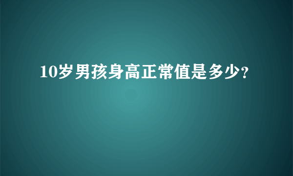 10岁男孩身高正常值是多少？