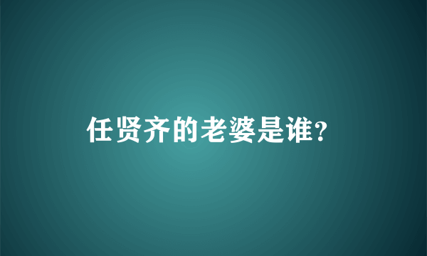 任贤齐的老婆是谁？