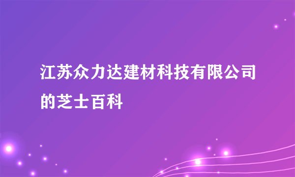 江苏众力达建材科技有限公司的芝士百科