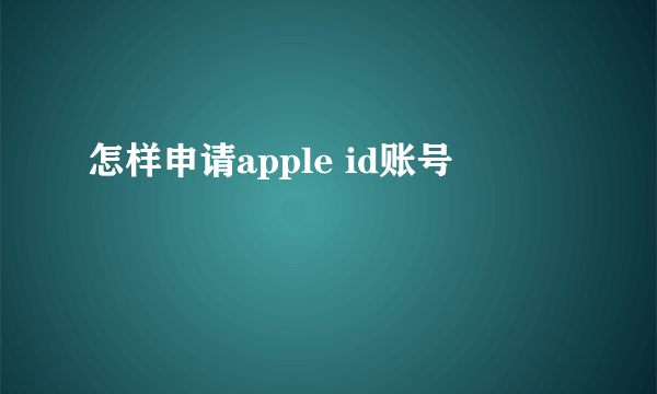 怎样申请apple id账号