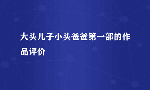 大头儿子小头爸爸第一部的作品评价