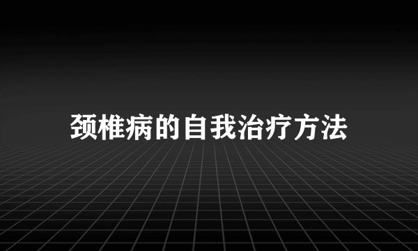 颈椎病的自我治疗方法