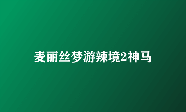 麦丽丝梦游辣境2神马