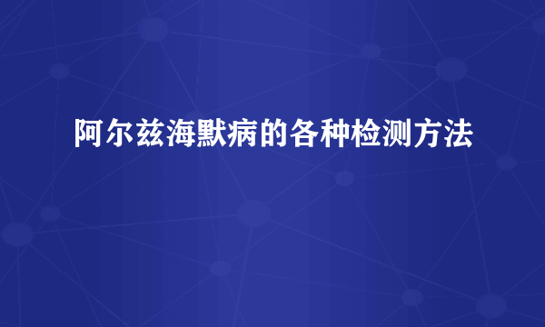 阿尔兹海默病的各种检测方法