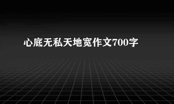 心底无私天地宽作文700字