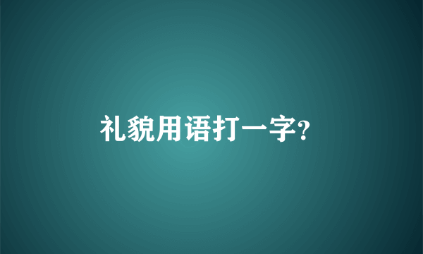 礼貌用语打一字？