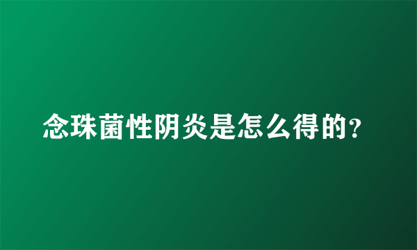 念珠菌性阴炎是怎么得的？