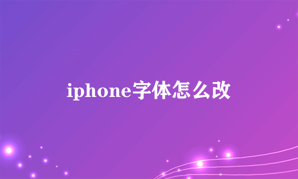 iphone字体怎么改