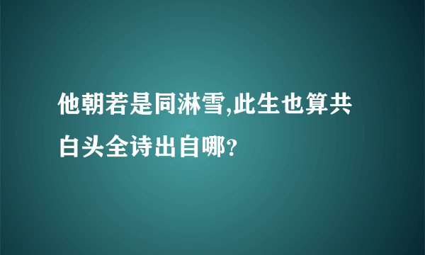 他朝若是同淋雪,此生也算共白头全诗出自哪？