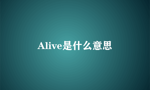 Alive是什么意思