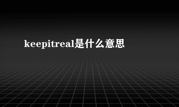 keepitreal是什么意思