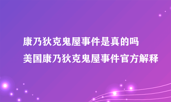 康乃狄克鬼屋事件是真的吗 美国康乃狄克鬼屋事件官方解释