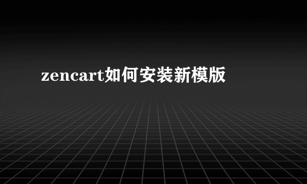 zencart如何安装新模版