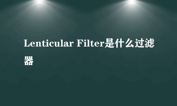 Lenticular Filter是什么过滤器