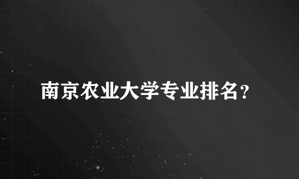 南京农业大学专业排名？