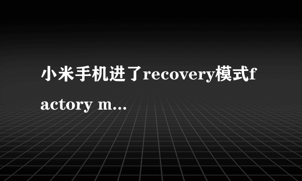 小米手机进了recovery模式factory mode没有恢復出厂设置项